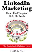 Felix King: LinkedIn Marketing: How I Find Targeted LinkedIn Leads 
