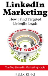 LinkedIn Marketing: How I Find Targeted LinkedIn Leads - The Top LinkedIn Marketing Hacks