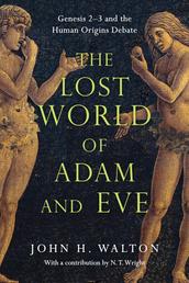 The Lost World of Adam and Eve - Genesis 2-3 and the Human Origins Debate