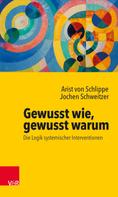 Jochen Schweitzer: Gewusst wie, gewusst warum: Die Logik systemischer Interventionen 