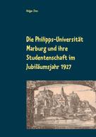 Wolf Hannes Kalden: Die Philipps-Universität Marburg und ihre Studentenschaft im Jubiläumsjahr 1927 