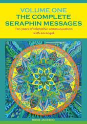 The Complete Seraphin Messages, Volume I - Ten years of telepathic communication with an angel
