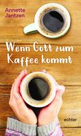 Annette Jantzen: Wenn Gott zum Kaffee kommt 