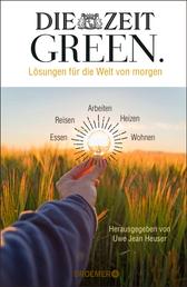 DIE ZEIT GREEN - Lösungen für die Welt von morgen | Wirklich nachhaltig leben - die besten Artikel aus der ZEIT-Rubrik GREEN