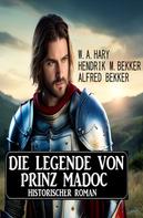 Alfred Bekker: Die Legende von Prinz Madoc: Historischer Roman 
