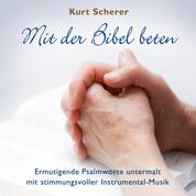 Mit der Bibel beten - Ermutigende Psalmworte untermalt mit stimmungsvoller Instrumental-Musik