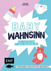 Baby-Wahnsinn! - Überleben, durchhalten, behandeln – die lustigsten Eltern-Krankheiten von der ELAn-Störung bis zum Brut-Hochdruck – Perfekt als Geschenk zur Geburt