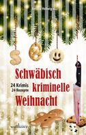 Bettina Hellwig: Schwäbisch kriminelle Weihnacht: 24 Krimis und 30 Rezepte 