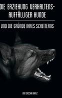 Sascha Bartz: Die Erziehung verhaltensauffälliger Hunde 