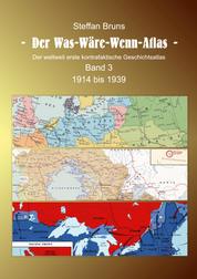 Der Was-Wäre-Wenn-Atlas - Band 3 - 1914 bis 1939 - Der weltweit erste kontrafaktische Geschichtsatlas