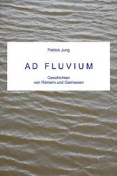 AD FLUVIUM - Geschichten von Römern und Germanen