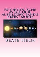 Beate Helm: Psychologische Astrologie - Ausbildung Band 5 Krebs - Mond 