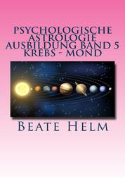 Psychologische Astrologie - Ausbildung Band 5 Krebs - Mond - Gefühle - Inneres Kind - Familie - Wohnen