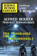Alfred Bekker: Der Mondkaiser und die Maschinenwelt: Science Fiction Fantasy Großband 1/2021 
