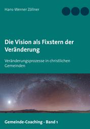 Die Vision als Fixstern der Veränderung - Veränderungsprozesse in christlichen Gemeinden