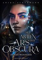 Anika Ackermann: Die Akten der Ars Obscura ★★★★