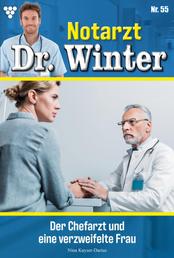 Notarzt Dr. Winter 55 – Arztroman - Der Chefarzt und eine verzweifelte Frau