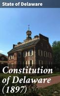 State of Delaware: Constitution of Delaware (1897) 