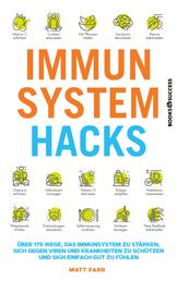 Immunsystem Hacks - Über 175 Wege, das Immunsystem zu stärken, sich gegen Viren und Krankheiten zu schützen und sich einfach gut zu fühlen