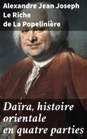 Alexandre Jean Joseph Le Riche de La Popelinière: Daïra, histoire orientale en quatre parties 