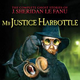 Mr Justice Harbottle - The Complete Ghost Stories of J. Sheridan Le Fanu, Vol. 1 of 30 (Unabridged)