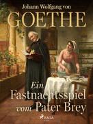 Johann Wolfgang von Goethe: Ein Fastnachtsspiel vom Pater Brey 