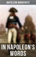 Napoleon Bonaparte: In Napoleon's Words 