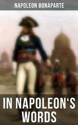 In Napoleon's Words - Selections From the Proclamations, Speeches and Correspondence of Napoleon