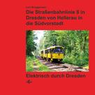 Lars Brüggemann: Bildband - Die Straßenbahnlinie 8 in Dresden von Hellerau in die Südvorstadt 