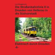 Bildband - Die Straßenbahnlinie 8 in Dresden von Hellerau in die Südvorstadt - Elektrisch durch Dresden
