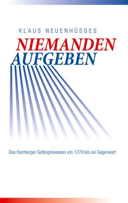 Niemanden aufgeben - Das Hamburger Gefängniswesen von 1270 bis zur Gegenwart