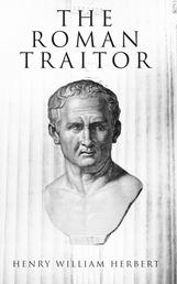 The Roman Traitor - The Days of Cicero, Cato and Cataline: A True Tale of the Republic