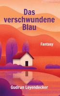 Gudrun Leyendecker: Das verschwundene Blau 