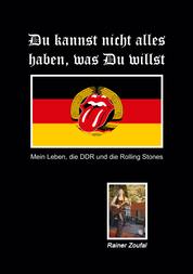 Du kannst nicht alles haben, was Du willst - Mein Leben, die DDR und die Rolling Stones