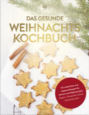 Das gesunde Weihnachtskochbuch - 50 natürliche und vegane Rezepte für Advent und Weihnachten (vegan, glutenfrei, ohne Industriezucker)
