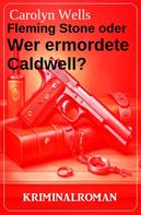 Carolyn Wells: Fleming Stone oder Wer ermordete Caldwell? Kriminalroman 