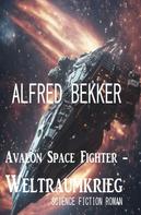 Alfred Bekker: Avalon Space Fighter - Weltraumkrieg: Science Fiction Roman 