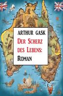 Arthur Gask: Der Scherz des Lebens: Roman 