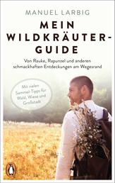 Mein Wildkräuter-Guide - Von Rauke, Rapunzel und anderen schmackhaften Entdeckungen am Wegesrand - Mit vielen Sammel-Tipps für Wald, Wiese und Großstadt