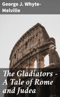 George J. Whyte-Melville: The Gladiators - A Tale of Rome and Judea 