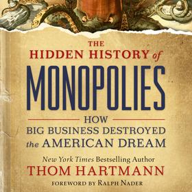 The Hidden History of Monopolies - How Big Business Destroyed the American Dream (Unabridged)