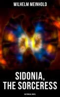 Wilhelm Meinhold: Sidonia, the Sorceress (Historical Novel) 