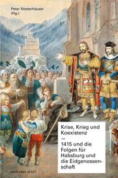 Krise, Krieg und Koexistenz - 1415 und die Folgen für Habsburg und die Eidgenossenschaft