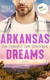 Arkansas Dreams – Ein Tierarzt zum Verlieben - Roman