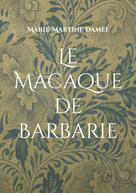 Marie-Martine Damel: Le Macaque de Barbarie 