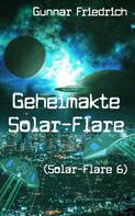 Gunnar Friedrich: Geheimakte Solar-Flare (Solar-Flare 6) 