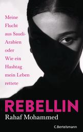 Rebellin - Meine Flucht aus Saudi-Arabien oder Wie ein Hashtag mein Leben rettete