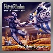 Perry Rhodan Silber Edition 120: Die Cyber-Brutzellen - Perry Rhodan-Zyklus "Die Kosmische Hanse" - Komplettversion