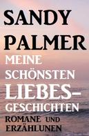 Sandy Palmer: Meine schönsten Liebesgeschichten: Romane und Erzählungen 