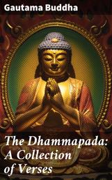 The Dhammapada: A Collection of Verses - Being One of the Canonical Books of the Buddhists